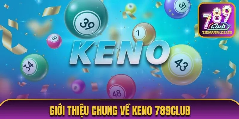 Giới thiệu về xổ số Keno 789Club