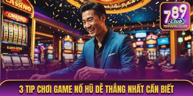 3 tip chơi game nổ hũ dễ thắng nhất cần biết