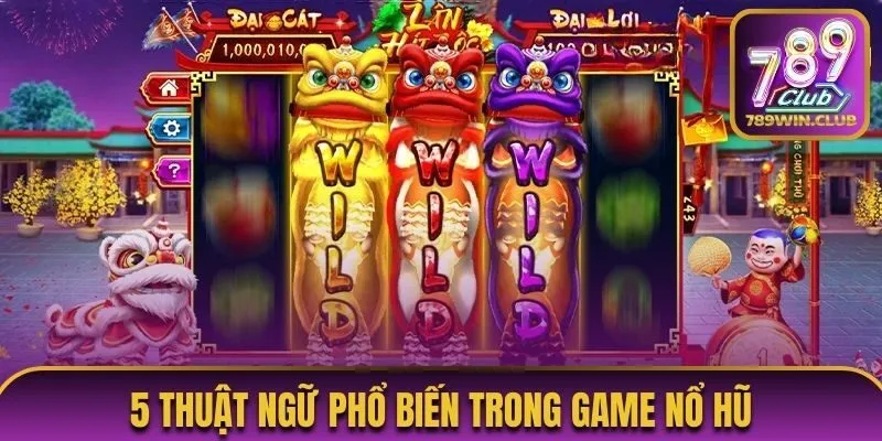 5 thuật ngữ phổ biến trong game nổ hũ