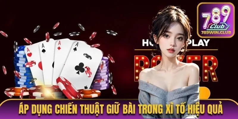 Áp dụng chiến thuật giữ bài trong xì tố hiệu quả