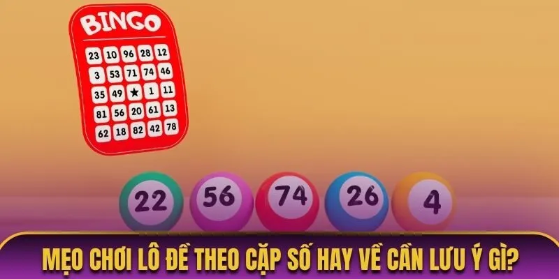 Áp dụng mẹo chơi lô đề theo cặp số hay về cần lưu ý gì?
