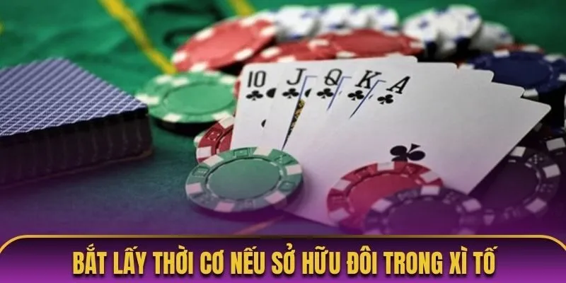 Bắt lấy thời cơ nếu sở hữu đôi trong Xì tố