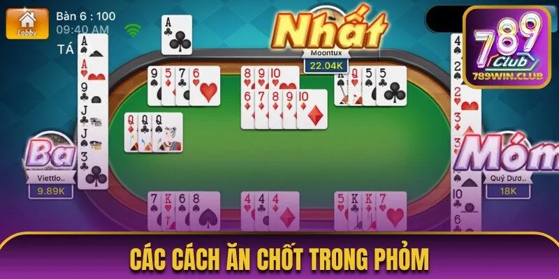 4 cách ăn chốt trong Phỏm được nhiều chuyên gia sử dụng