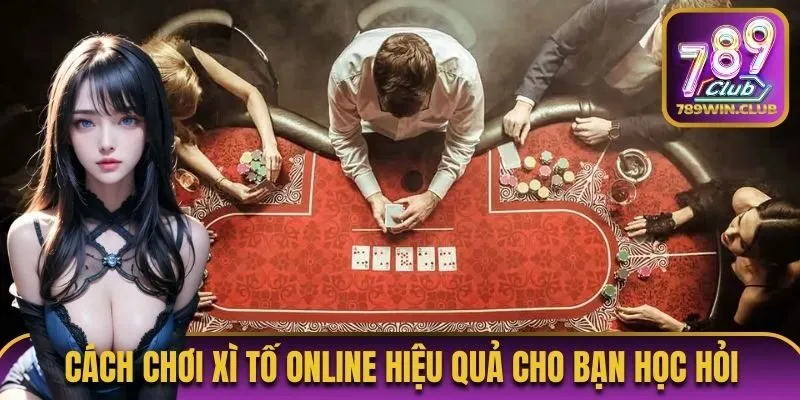 Cách chơi xì tố online hiệu quả cho bạn học hỏi