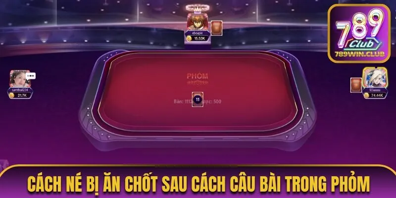Cách né bị ăn chốt sau cách câu bài trong Phỏm