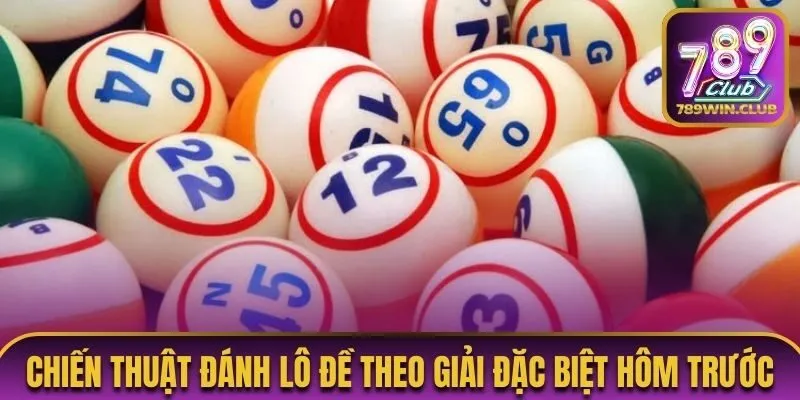 Chiến thuật đánh lô đề theo giải đặc biệt hôm trước