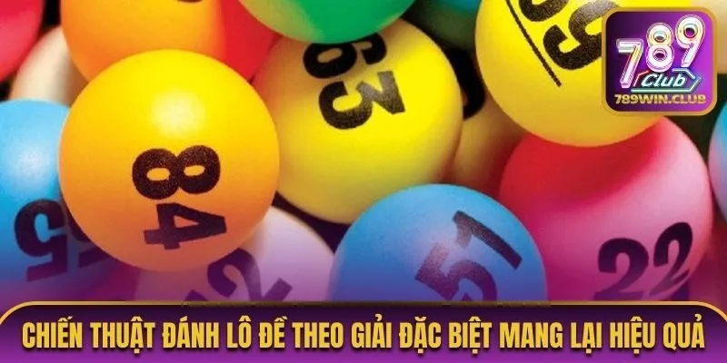Chiến thuật đánh lô đề theo giải đặc biệt mang lại hiệu quả ấn tượng