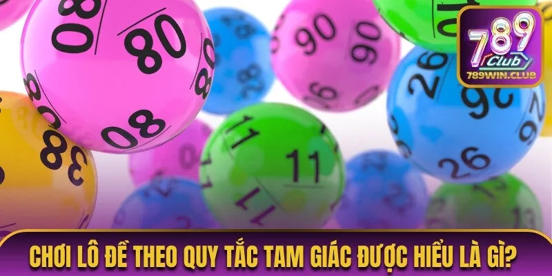 Cách chơi lô đề theo quy tắc tam giác được hiểu là gì? 