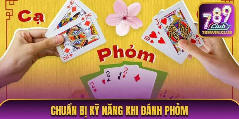 Chuẩn bị kỹ năng khi đánh Phỏm