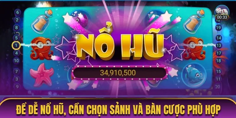 Để dễ nổ hũ, bạn cần chọn sảnh và bàn cược phù hợp