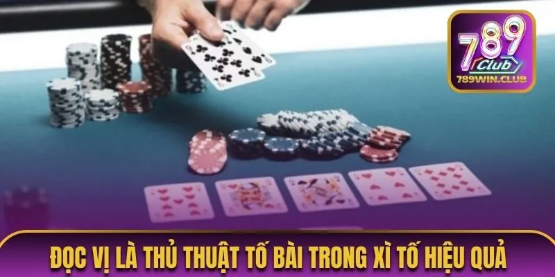 Đọc vị là thủ thuật tố bài trong Xì tố hiệu quả