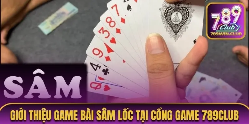 Giới thiệu game bài sâm lốc tại cổng game 789Club