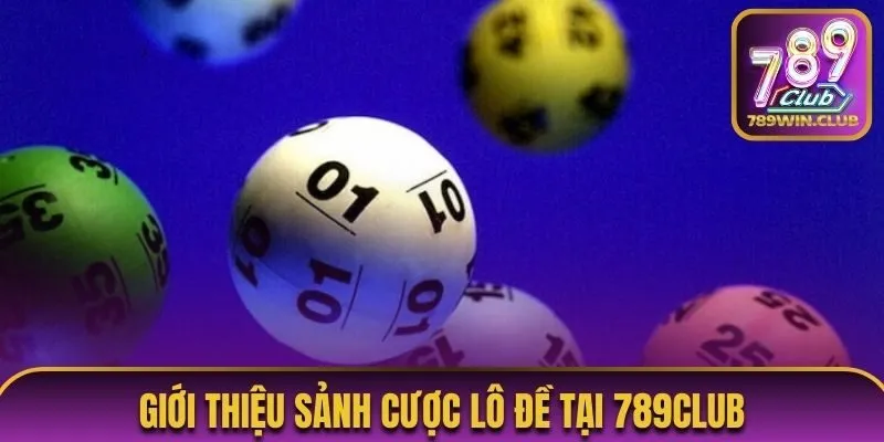 Giới thiệu sảnh cược lô đề tại 789Club