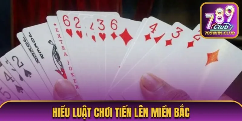 Hiểu đúng và đủ luật chơi Tiến lên miền Bắc
