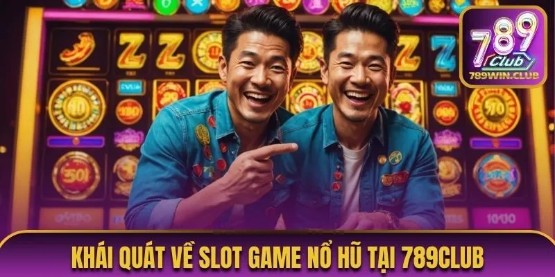 Khái quát về slot game nổ hũ tại 789Club