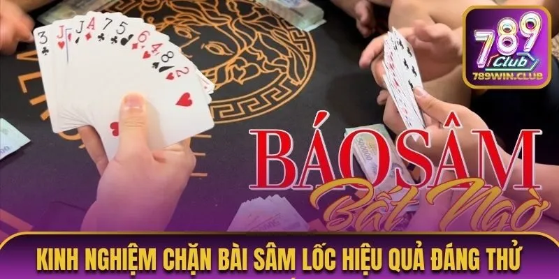 Kinh nghiệm chặn bài sâm lốc hiệu quả bạn cần nhớ