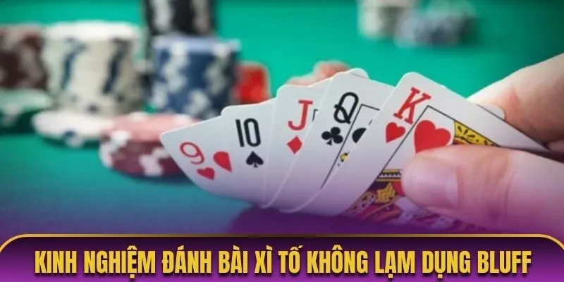 Kinh nghiệm đánh bài Xì tố hay là không lạm dụng bluff