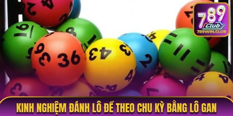 Kinh nghiệm đánh lô đề theo chu kỳ bằng phương pháp lô gan