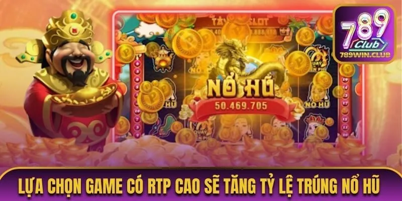 Lựa chọn game có RTP cao sẽ tăng tỷ lệ trúng nổ hũ 