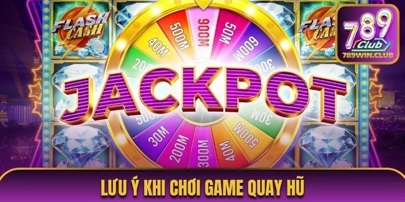 Lưu ý khi chơi game quay hũ