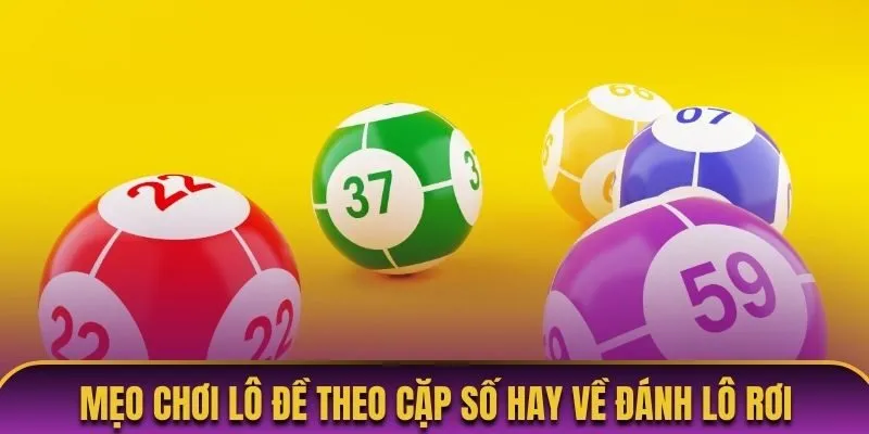 Mẹo chơi lô đề theo cặp số hay về đánh lô rơi