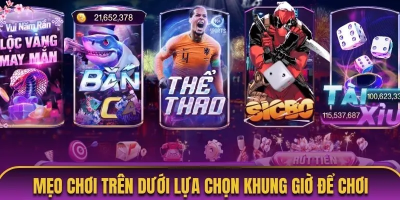Mẹo chơi trên dưới lựa chọn khung giờ để chơi game