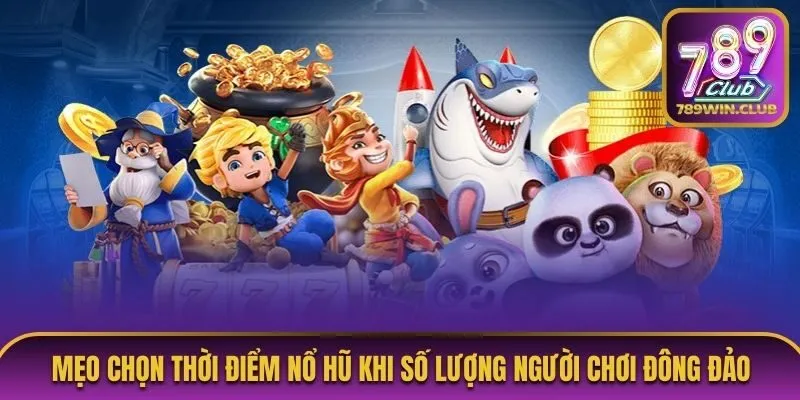 Mẹo chọn thời điểm nổ hũ khi số lượng người chơi đông đảo