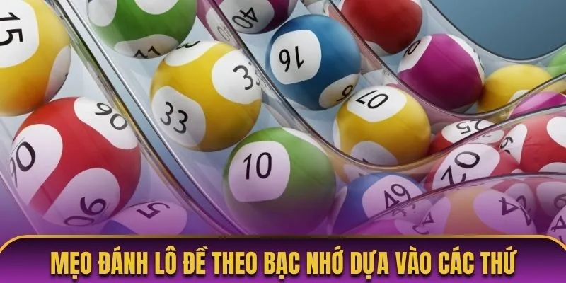Mẹo đánh lô đề theo bạc nhớ dựa vào các thứ