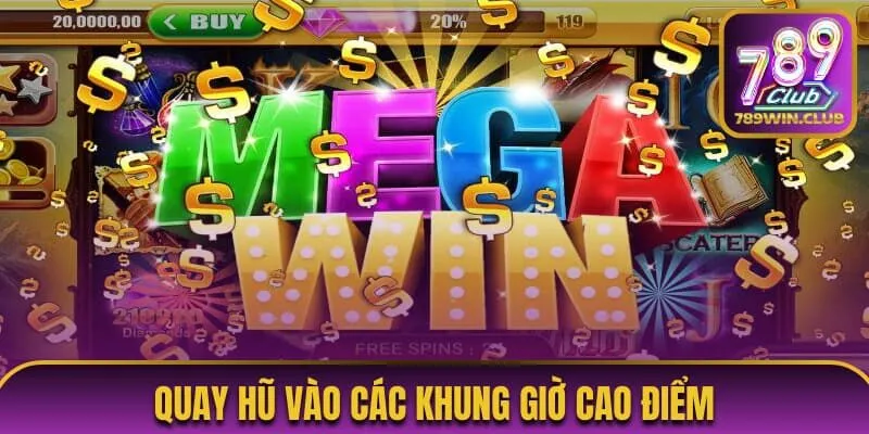 Quay hũ vào các khung giờ cao điểm