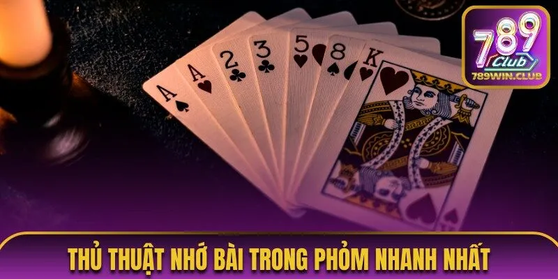 Thủ thuật nhớ bài trong Phỏm nhanh nhất
