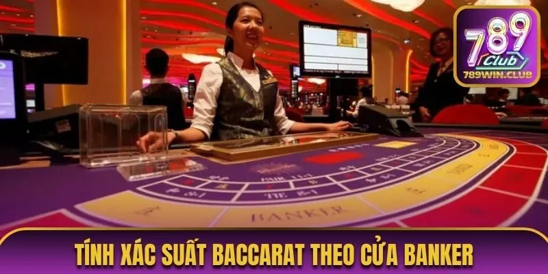 Thủ thuật tính xác suất trong Baccarat theo cửa Banker