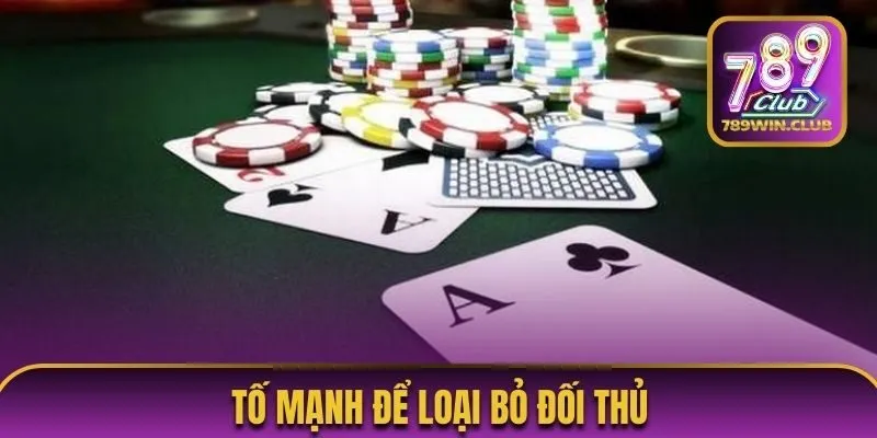 Tố mạnh để loại bỏ đối thủ