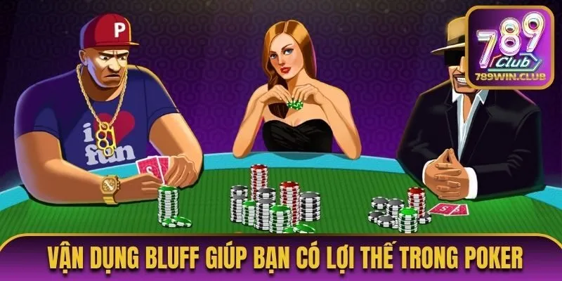 Vận dụng Bluff giúp bạn có lợi thế trong Poker